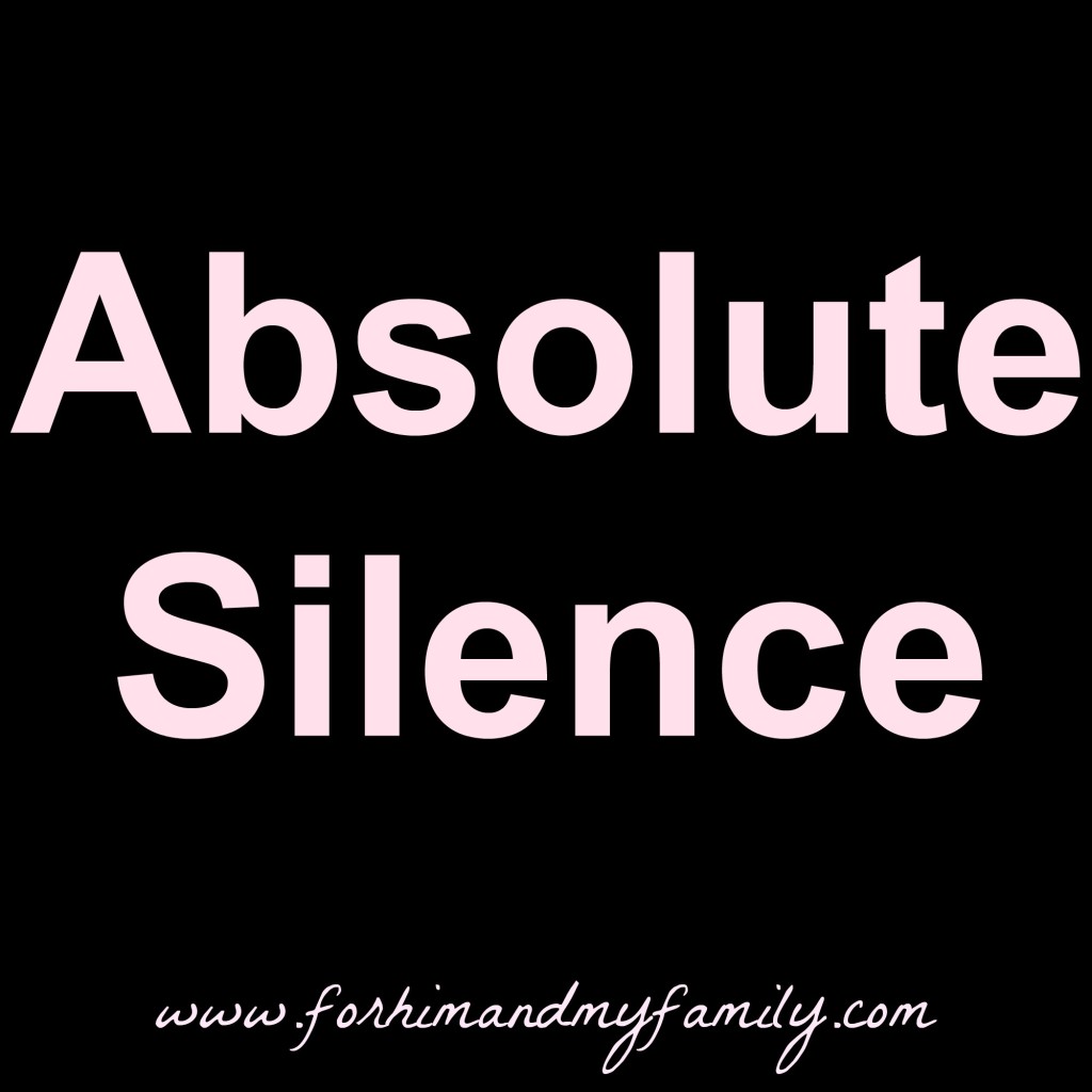 absolute-silence-for-him-and-my-family